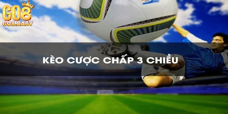 Mẹo chốt kèo chấp 3 chiều hiệu quả