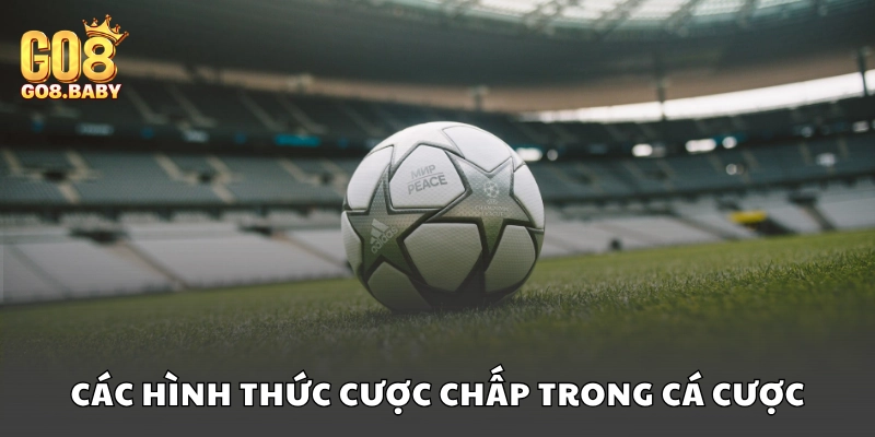 Các hình thức cược chấp phổ biến trong cá cược bóng đá