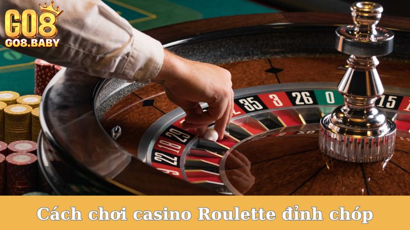 Cách chơi casino Roulette đỉnh chóp