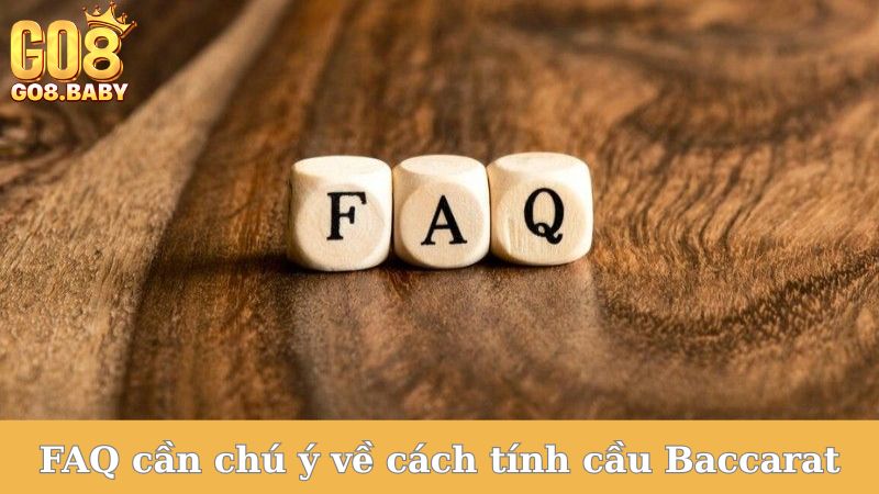 FAQ cần chú ý về cách tính cầu Baccarat
