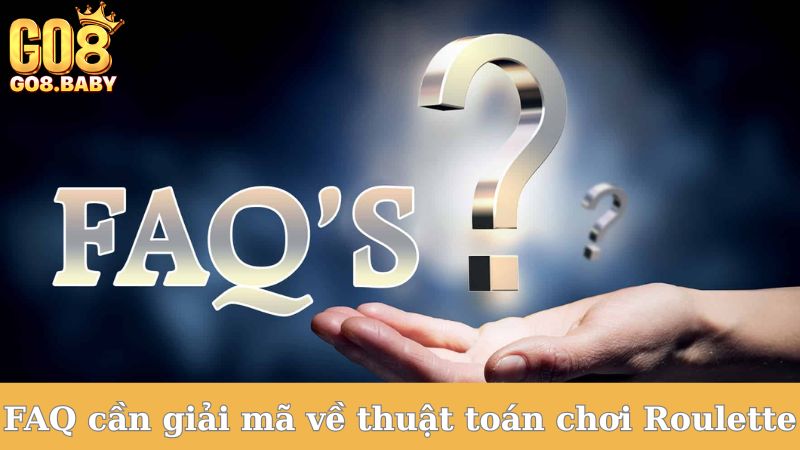 FAQ cần giải mã về thuật toán chơi Roulette