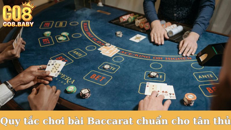 Quy tắc chơi bài Baccarat chuẩn cho tân thủ